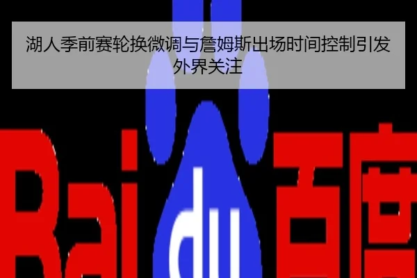 湖人季前赛轮换微调与詹姆斯出场时间控制引发外界关注